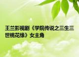王兰影视剧《学院传说之三生三世桃花缘》女主角