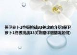 保卫萝卜1终极挑战33关攻略介绍(保卫萝卜1终极挑战33关攻略详细情况如何)