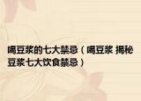 喝豆浆的七大禁忌（喝豆浆 揭秘豆浆七大饮食禁忌）
