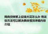 网商贷频繁上征信太花怎么办 有这些方法可以解决具体情况详细内容介绍