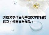 外国文学作品与中国文学作品的区别（外国文学作品）