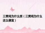 三黄鸡为什么贵（三黄鸡为什么这么便宜）