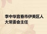 李中华宜春市伊美区人大常委会主任