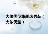 大依优型旗舰店男装（大依优型）