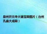 泉州开元寺大雄宝殿图片（台州孔庙大成殿）