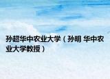 孙超华中农业大学（孙明 华中农业大学教授）