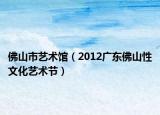 佛山市艺术馆（2012广东佛山性文化艺术节）