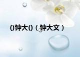 ()钟大()（钟大文）