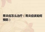 胃炎应怎么治疗（胃炎应该如何预防）