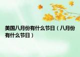 美国八月份有什么节日（八月份有什么节日）