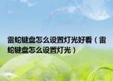 雷蛇键盘怎么设置灯光好看（雷蛇键盘怎么设置灯光）