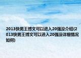 2013快男王博文可以进入20强没介绍(2013快男王博文可以进入20强没详细情况如何)