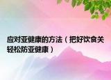 应对亚健康的方法（把好饮食关轻松防亚健康）