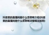 抖音里的直播间是什么意思呢介绍(抖音里的直播间是什么意思呢详细情况如何)
