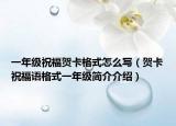 一年级祝福贺卡格式怎么写（贺卡祝福语格式一年级简介介绍）