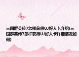 三国群英传7怎样获得UJ好人卡介绍(三国群英传7怎样获得UJ好人卡详细情况如何)