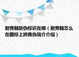 耐克鞋防伪标识在哪（耐克鞋怎么在图标上辨真伪简介介绍）