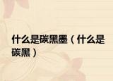 什么是碳黑墨（什么是碳黑）