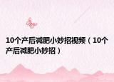 10个产后减肥小妙招视频（10个产后减肥小妙招）