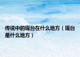 传说中的瑶台在什么地方（瑶台是什么地方）