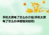 手机太费电了怎么办介绍(手机太费电了怎么办详细情况如何)