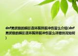 dnf男武极的瞬影连环踢算前冲伤害么介绍(dnf男武极的瞬影连环踢算前冲伤害么详细情况如何)