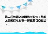 第二届丝绸之路国际电影节（丝绸之路国际电影节—影视节目交易会）