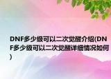 DNF多少级可以二次觉醒介绍(DNF多少级可以二次觉醒详细情况如何)