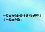 一般废弃物垃圾桶标签的颜色为（一般废弃物）