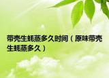 带壳生蚝蒸多久时间（原味带壳生蚝蒸多久）