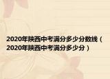2020年陕西中考满分多少分数线（2020年陕西中考满分多少分）