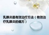 乳腺炎最有效治疗方法（有效治疗乳腺炎的偏方）