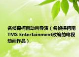 名侦探柯南动画导演（名侦探柯南 TMS Entertainment改编的电视动画作品）
