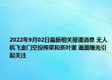 2022年9月02日最新相关报道消息 无人机飞金门空投榨菜和茶叶蛋 画面曝光引起关注