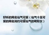 好听的网名仙气可爱（仙气十足可爱的网名简约可爱仙气的昵称女）