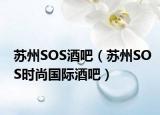 苏州SOS酒吧（苏州SOS时尚国际酒吧）