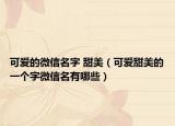可爱的微信名字 甜美（可爱甜美的一个字微信名有哪些）