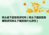 枕头底下放钱有讲究吗（枕头下面放钱有哪些讲究枕头下面放钱什么讲究）