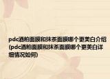 pdc酒粕面膜和抹茶面膜哪个更美白介绍(pdc酒粕面膜和抹茶面膜哪个更美白详细情况如何)
