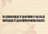 科迈吸奶器是不是好用呢介绍(科迈吸奶器是不是好用呢详细情况如何)