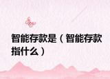 智能存款是（智能存款指什么）