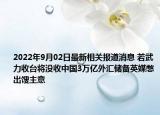 2022年9月02日最新相关报道消息 若武力收台将没收中国3万亿外汇储备英媒憋出馊主意