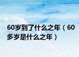 60岁到了什么之年（60多岁是什么之年）