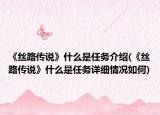 《丝路传说》什么是任务介绍(《丝路传说》什么是任务详细情况如何)
