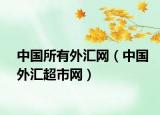 中国所有外汇网（中国外汇超市网）
