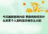 今日最新更新内容 费启鸣和何炅什么关系个人资料显示他怎么火的