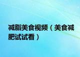 减脂美食视频（美食减肥试试看）