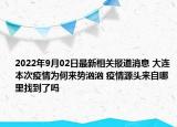 2022年9月02日最新相关报道消息 大连本次疫情为何来势汹汹 疫情源头来自哪里找到了吗