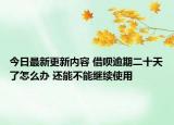 今日最新更新内容 借呗逾期二十天了怎么办 还能不能继续使用
