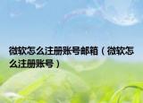 微软怎么注册账号邮箱（微软怎么注册账号）